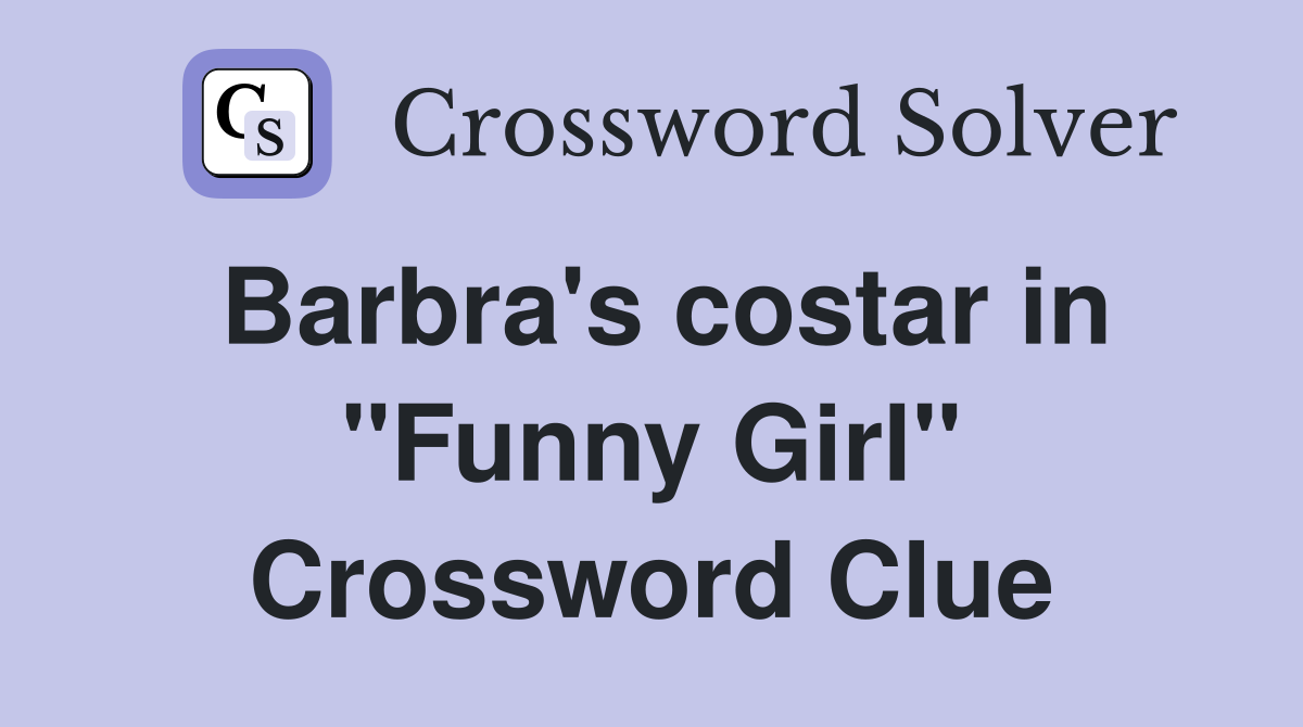 Barbra's costar in "Funny Girl" Crossword Clue Answers Crossword Solver